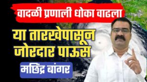 मछिंद्र बांगर हवामान अंदाज ; महाराष्ट्रात वादळी प्रणालीमुळे जोरदार पावसाचा धुमाकूळ.