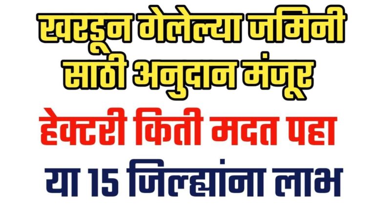 खरडून गेलेल्या जमिनीसाठी मोठी भरपाई मंजूर १५ जिल्ह्यातील ८८ हजार शेतकऱ्यांना दिलासा