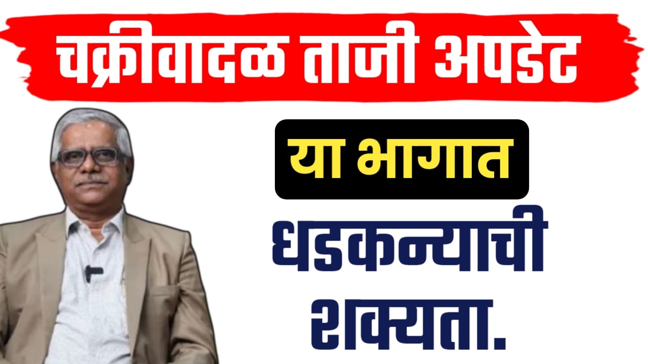 आज या भागात चक्रीवादळ