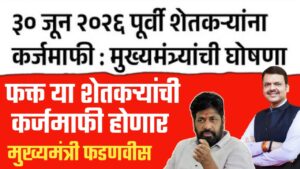 शेतकऱ्यांसाठी मोठी बातमी ; ३० जून २०२६ पूर्वी कर्जमाफीची मुख्यमंत्र्यांची घोषणा!